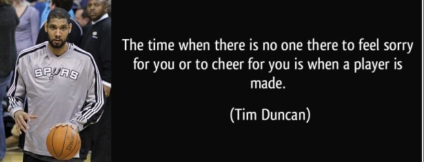 quote-the-time-when-there-is-no-one-there-to-feel-sorry-for-you-or-to-cheer-for-you-is-when-a-player-is-tim-duncan-53813-e1402253278931-615x236